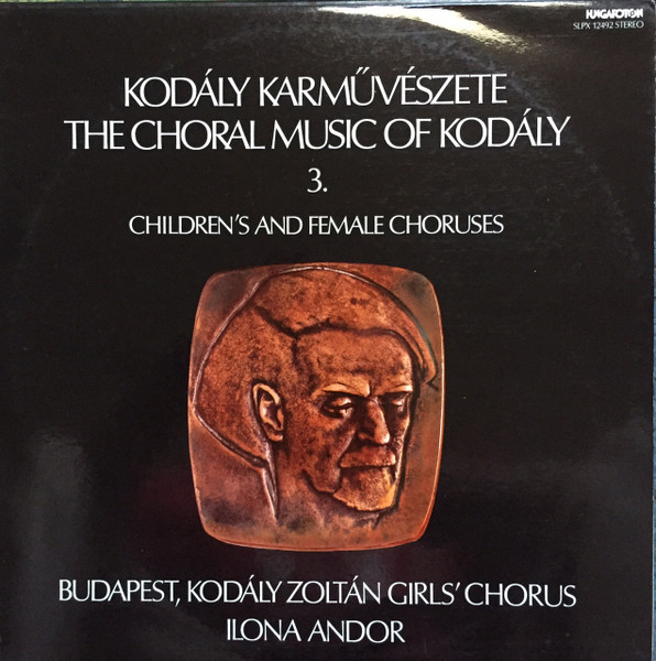 Zoltán Kodály , Ilona Andor , Budapest Kodály Zoltán Girls' Choir - Children's and Female Choruses | Hungaroton (SLPX 12492)