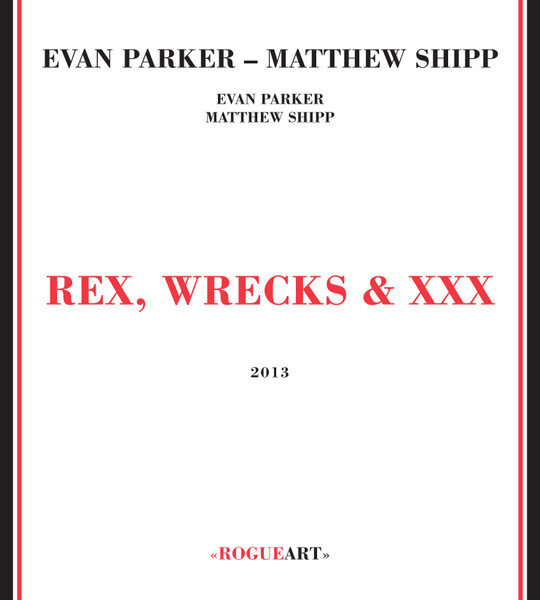 Evan Parker - Matthew Shipp - Rex, Wrecks & XXX | RogueArt (ROG-0050) - main Evan Parker - Matthew Shipp - Rex, Wrecks & XXX | RogueArt (ROG-0050) - main