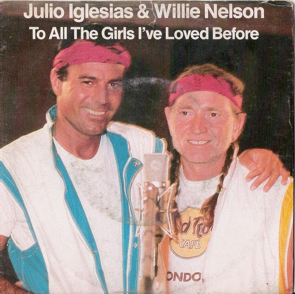 Julio Iglesias & Willie Nelson - To All The Girls I've Loved Before | CBS (CBS A 4252) - main Julio Iglesias & Willie Nelson - To All The Girls I've Loved Before | CBS (CBS A 4252) - main