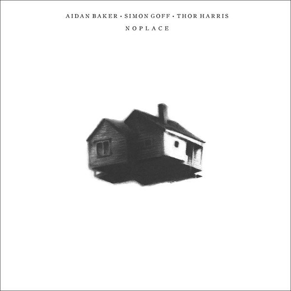 Aidan Baker • Simon Goff • Thor Harris - Noplace | Gizeh Records (GZH79)