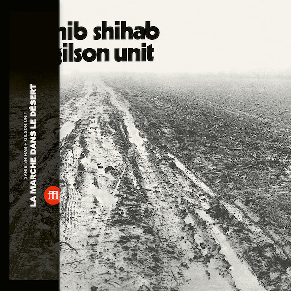 Sahib Shihab + Gilson Unit - La Marche Dans Le Désert | SouffleContinu Records (FFL065) Sahib Shihab + Gilson Unit - La Marche Dans Le Désert | SouffleContinu Records (FFL065)