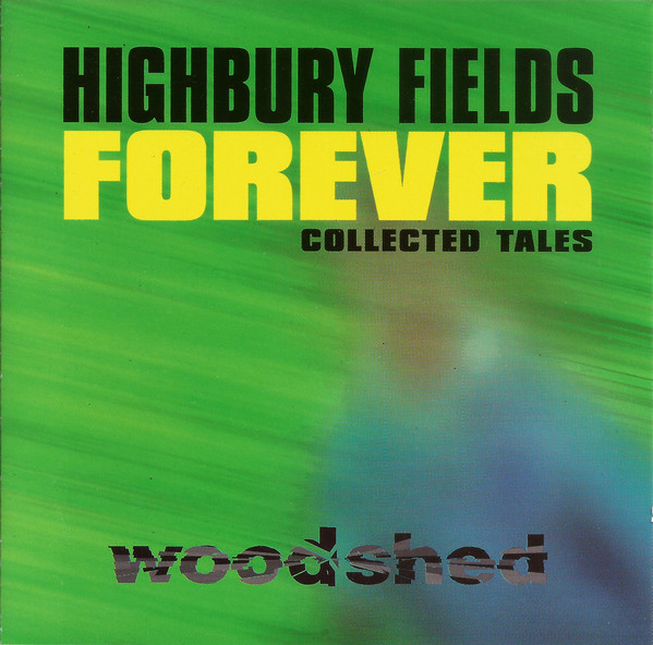 The Woodshed - Highbury Fields Forever - Collected Tales | Cloak And Dagger Records (NLX5 E01CD) - main