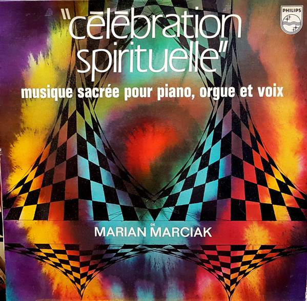 Marian Marciak - Célébration Spirituelle (Musique Sacrée Pour Piano, Orgue Et Voix) | Philips (849.520 BY)