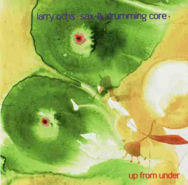 Larry Ochs Sax & Drumming Core - Up From Under | Atavistic (ALP182CD)