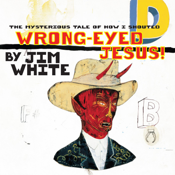 Jim White - The Mysterious Tale Of How I Shouted Wrong-Eyed Jesus | Luaka Bop (0026) - main