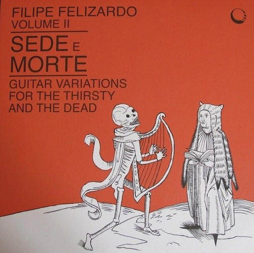Filipe Felizardo - Volume II: Sede E Morte (Guitar Variations For The Thirsty And The Dead) | Three:four Records (TFR022)