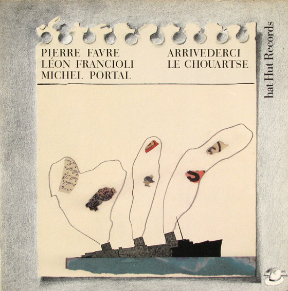 Pierre Favre , Léon Francioli , Michel Portal - Arrivederci Le Chouartse | Hat Hut Records (hat Hut TWENTYTWO (2R22)) - main Pierre Favre , Léon Francioli , Michel Portal - Arrivederci Le Chouartse | Hat Hut Records (hat Hut TWENTYTWO (2R22)) - main