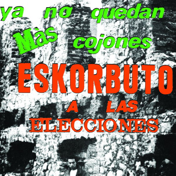 Eskorbuto - Ya No Quedan Más Cojones, Eskorbuto A Las Elecciones | Munster Records (MR-310) - main Eskorbuto - Ya No Quedan Más Cojones, Eskorbuto A Las Elecciones | Munster Records (MR-310) - main