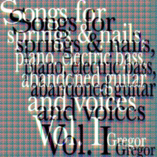 Gregor - Songs for springs & nails, piano, electric bass, abandoned guitar and voices Vol. I | Program Records (program001) - main