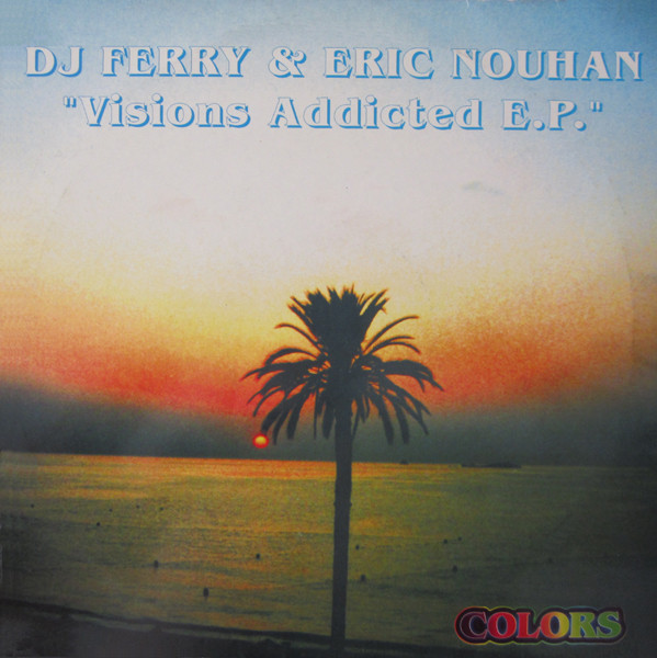 DJ Ferry & Eric Nouhan - Visions Addicted EP | Colors (COL 004)