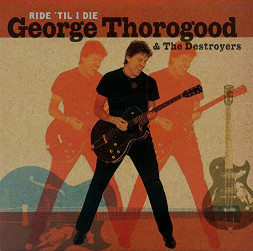 George Thorogood & The Destroyers - Ride 'Til I Die | Eagle Records (EAGCD248) - main