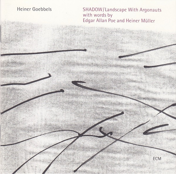 Heiner Goebbels - Shadow / Landscape With Argonauts (With Words By Edgar Allan Poe And Heiner Müller) | ECM Records (ECM 1480)