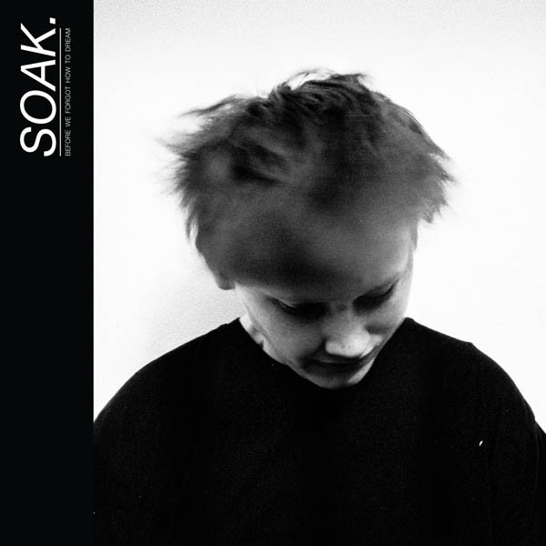 SOAK - Before We Forgot How To Dream | Rough Trade (RTRADLP743)