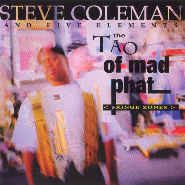 Steve Coleman And Five Elements - The Tao Of Mad Phat < Fringe Zones > | RCA (01241 63160 2)