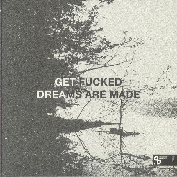 Get Fucked - Dreams Are Made | Sushitech Records (SUSH73)