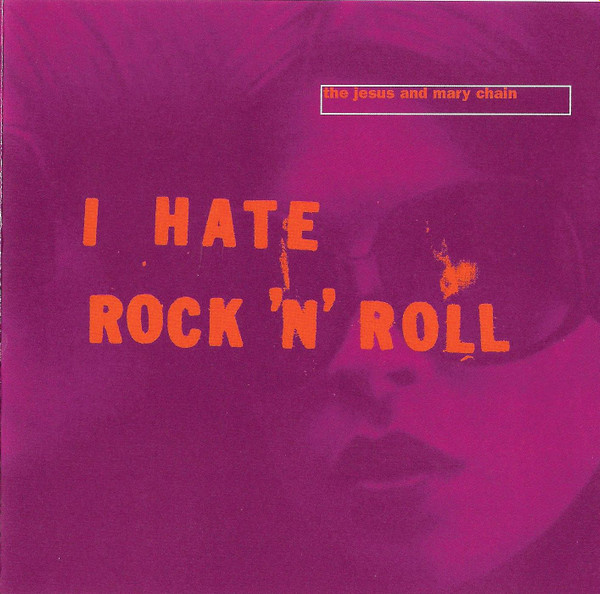 The Jesus And Mary Chain - I Hate Rock 'N' Roll | Blanco Y Negro (NEG81CD) - main
