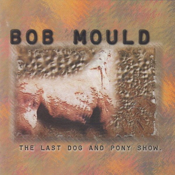 Bob Mould - The Last Dog And Pony Show | Creation Records (491563 2) - main