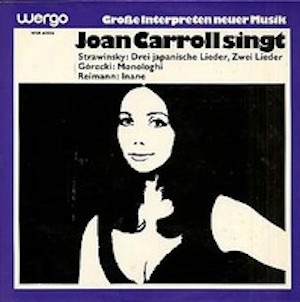Joan Carroll - Igor Stravinsky / Henryk Górecki / Aribert Reimann - Joan Carroll Singt Drei Japanische Lieder, Zwei Lieder / Monologhi / Inane | Wergo (WER 60056)