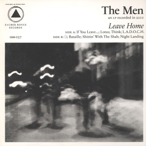 The Men - Leave Home | Sacred Bones Records (SBR-057) The Men - Leave Home | Sacred Bones Records (SBR-057)